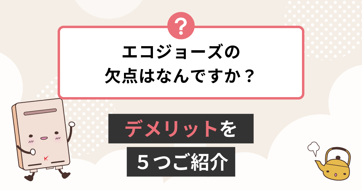 エコジョーズの欠点は何ですか？デメリットの詳細 | キンライサー