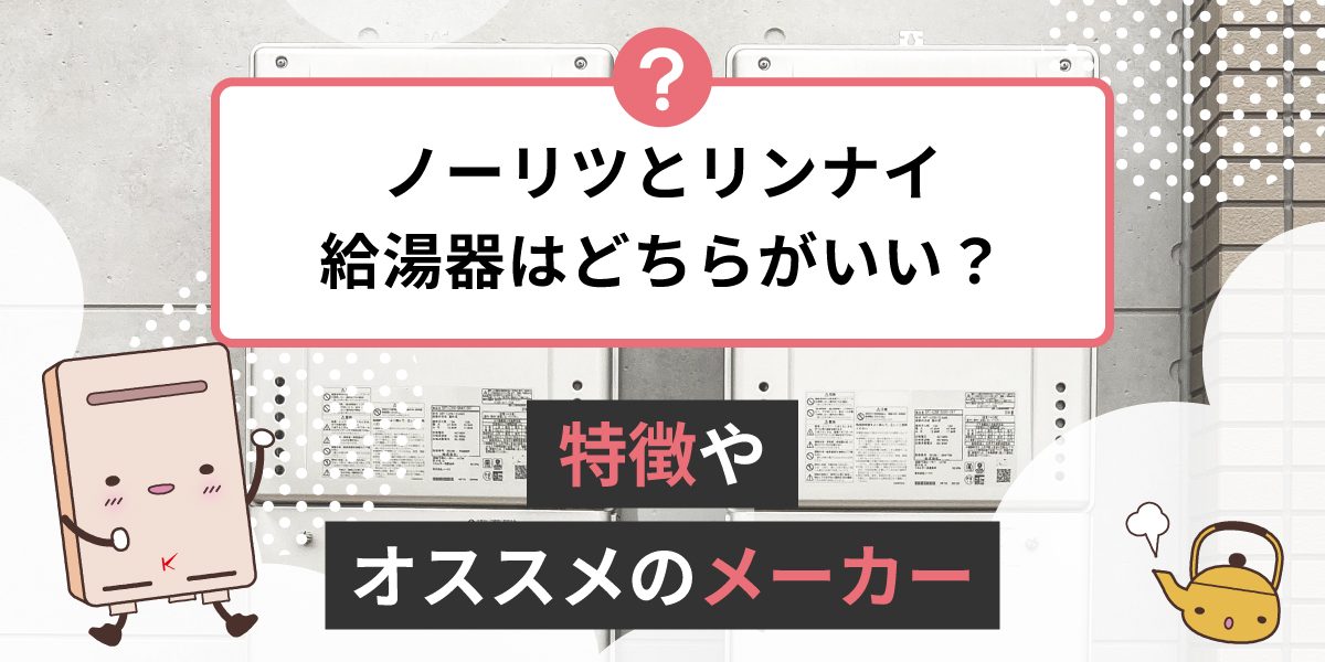 ノーリツとリンナイの給湯器はどちらがいいですか？オススメのメーカーは？