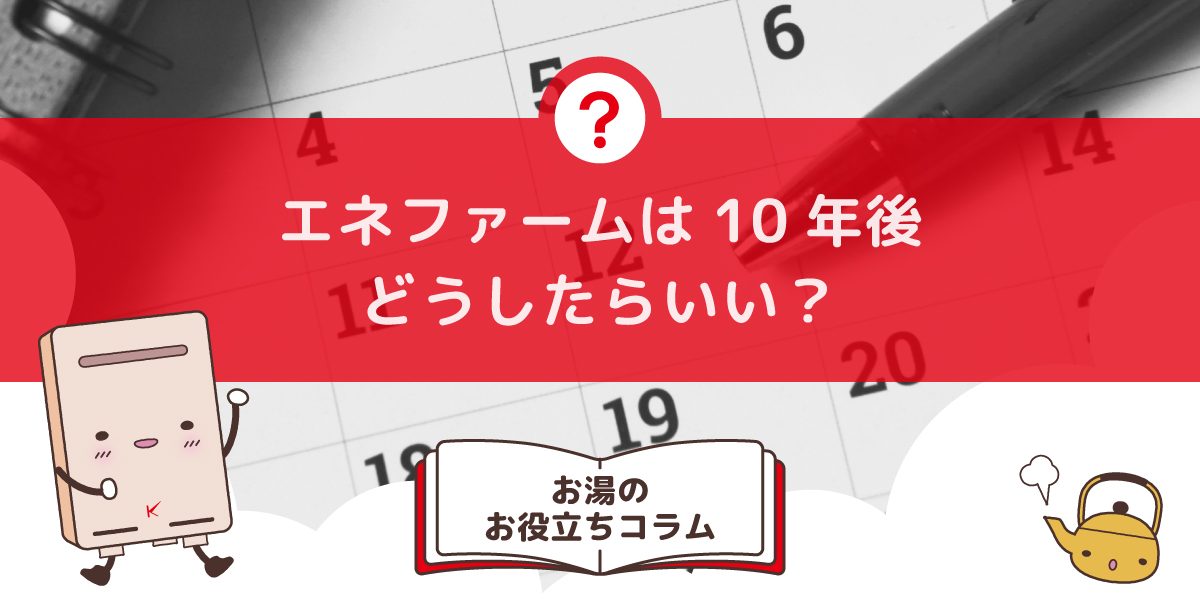 エネファームは10年後にどうしたらいいですか？気になる寿命と費用