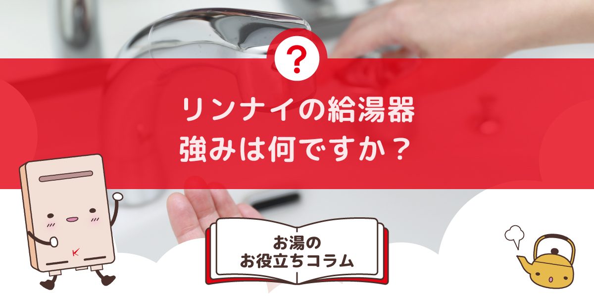 リンナイの強みは何ですか？リンナイ給湯器について