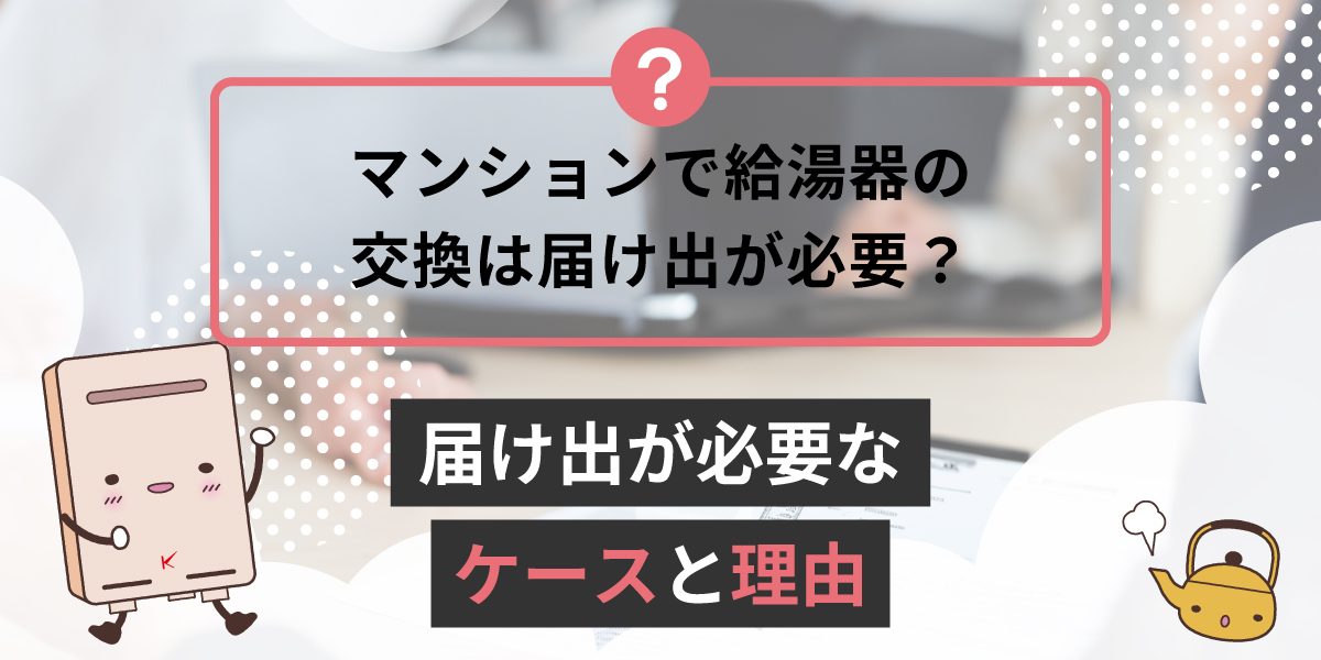 給湯器をマンションに交換するには届け出が必要ですか？届けないと工事不可？