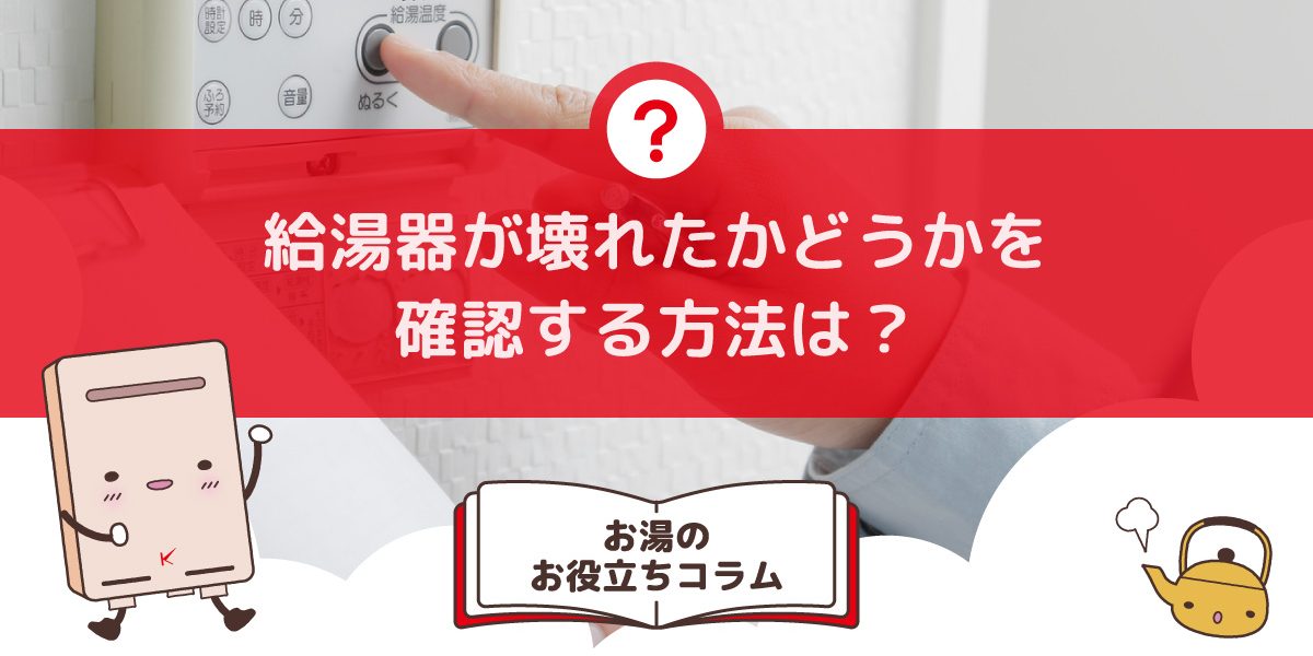 給湯器が壊れたかどうかを確認する方法は？故障をすぐに見つける方法