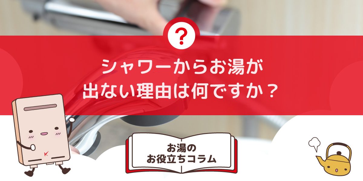 シャワーからお湯が出ない理由は何ですか？原因と即効解決法