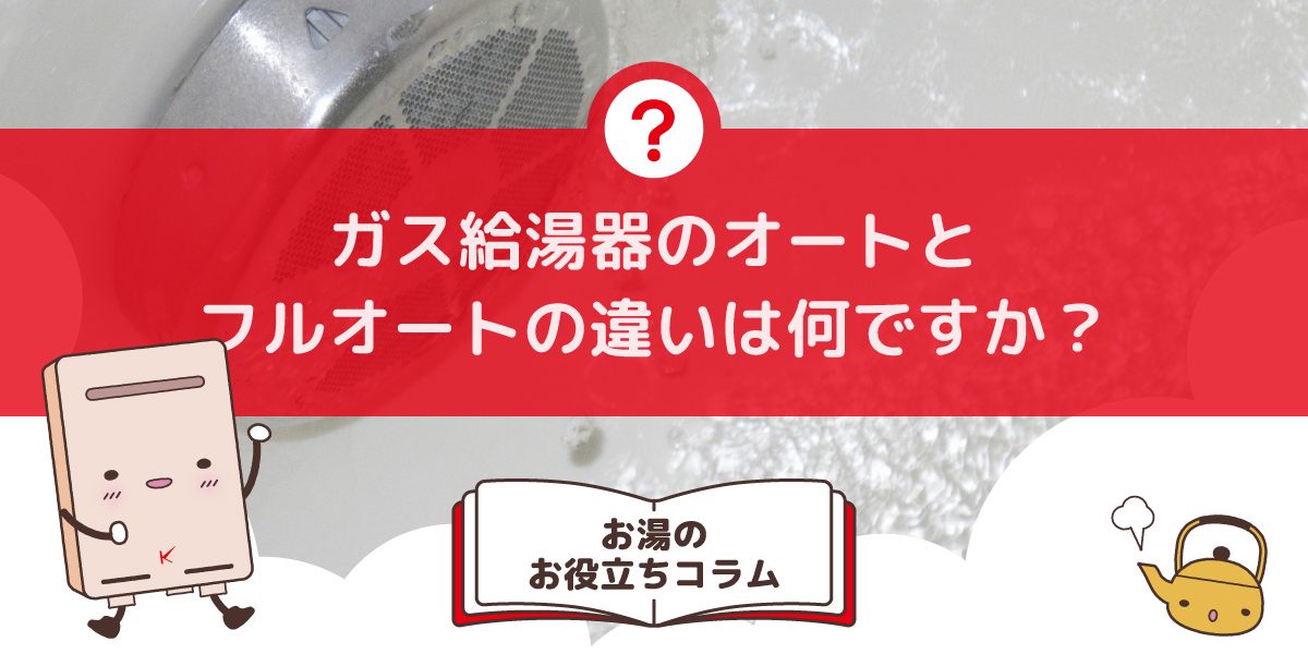 ガス給湯器のオートとフルオートの違いは何ですか？選び方のポイント