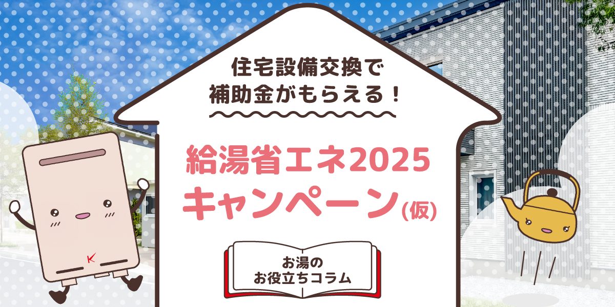 エコキュート・ガス給湯器にも使える補助金！住宅省エネ2025キャンペーン(仮称)のご案内